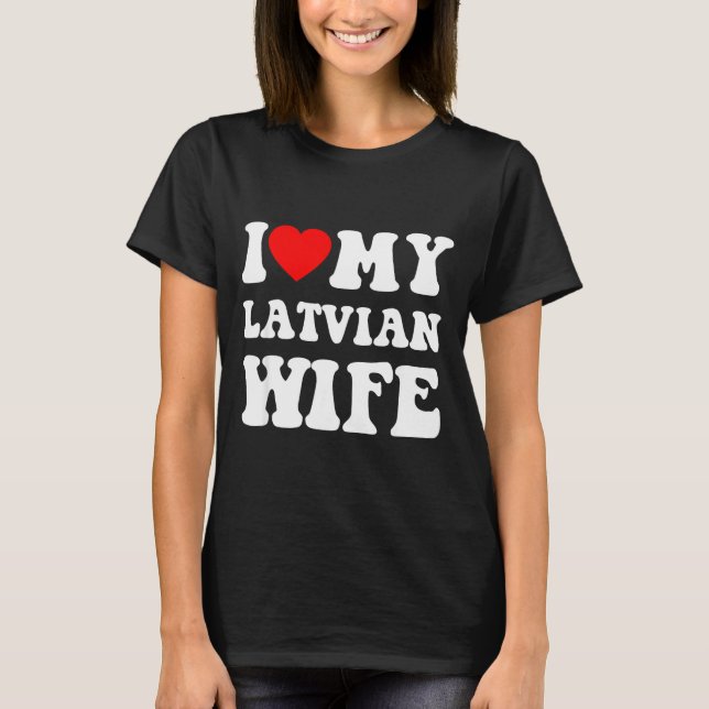 I Love My Latvian Wife Funny For Men Women  T-Shirt (Front)
