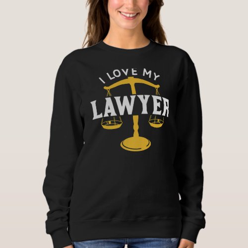 I Love My Lawyer Attorney Advocate Graduation Law Sweatshirt