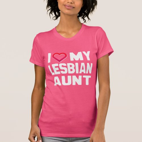 I LOVE MY LESBIAN AUNT _ _ T_Shirt