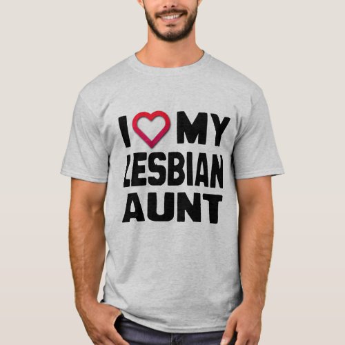 I LOVE MY LESBIAN AUNT _ T_Shirt