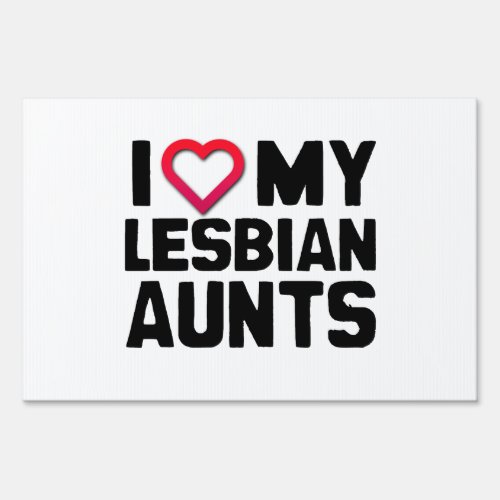 I LOVE MY LESBIAN AUNTS YARD SIGN