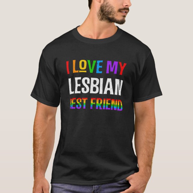 I Love My Lesbian Best Friend Rainbow Lgbqt Gay Pr T-Shirt (Front)