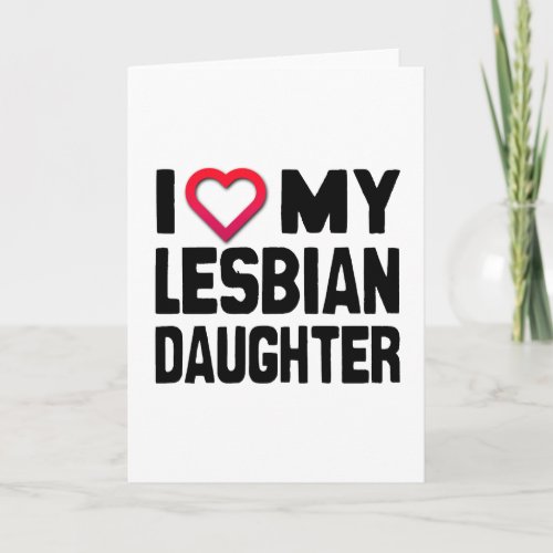 I LOVE MY LESBIAN DAUGHTER CARD