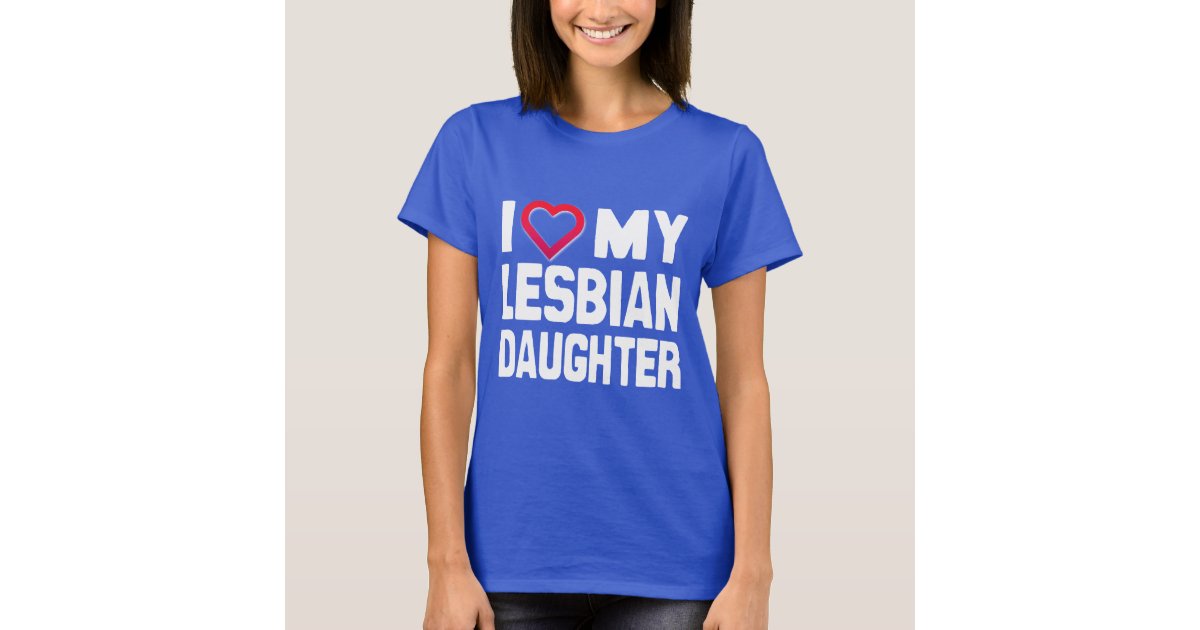 I Love My Lesbian Daughter T Shirt
