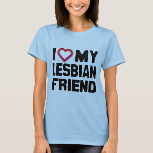 I LOVE MY LESBIAN FRIEND _ T_Shirt