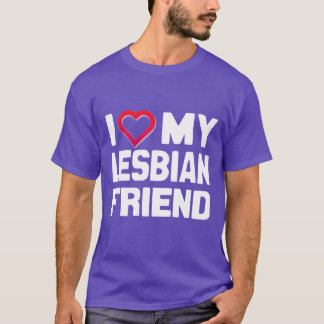 I LOVE MY LESBIAN FRIEND - - T-Shirt