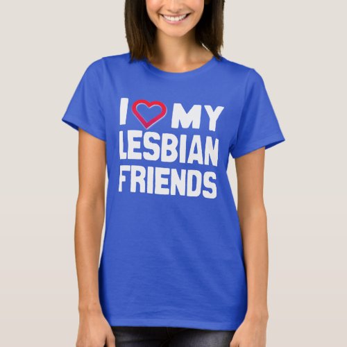 I LOVE MY LESBIAN FRIENDS T_Shirt