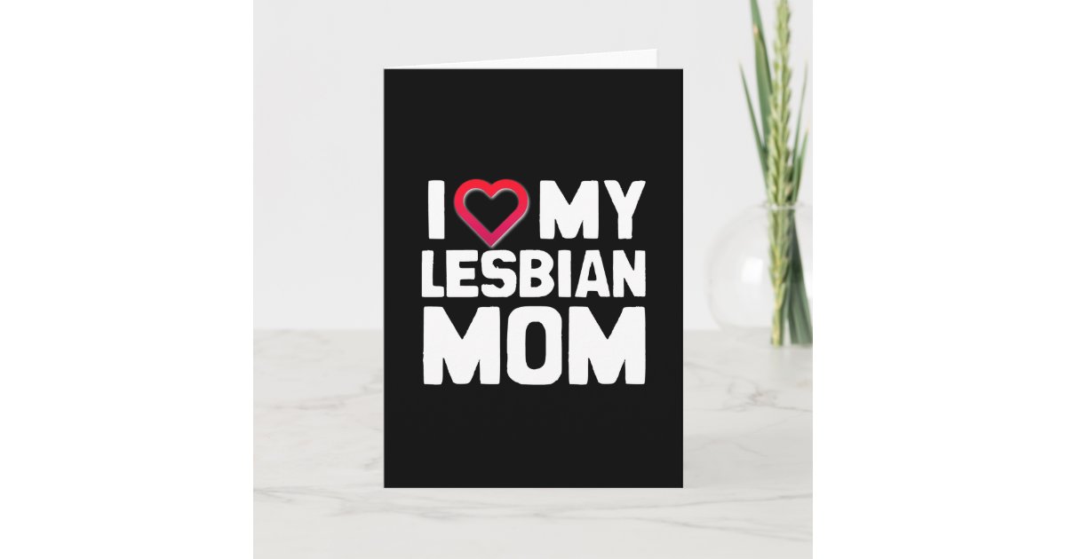 I Love My Lesbian Mom Card Zazzle