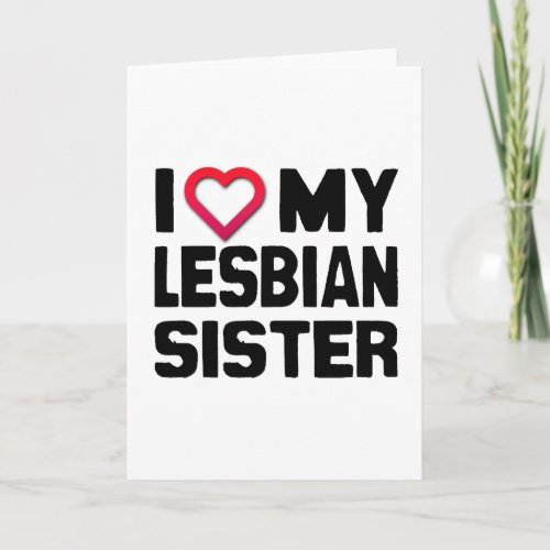 I LOVE MY LESBIAN SISTER CARD