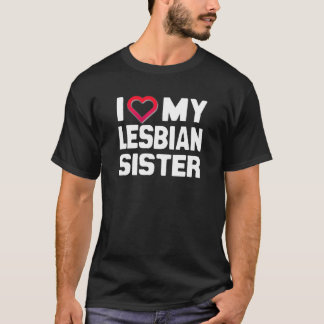 I LOVE MY LESBIAN SISTER - -.png T-Shirt