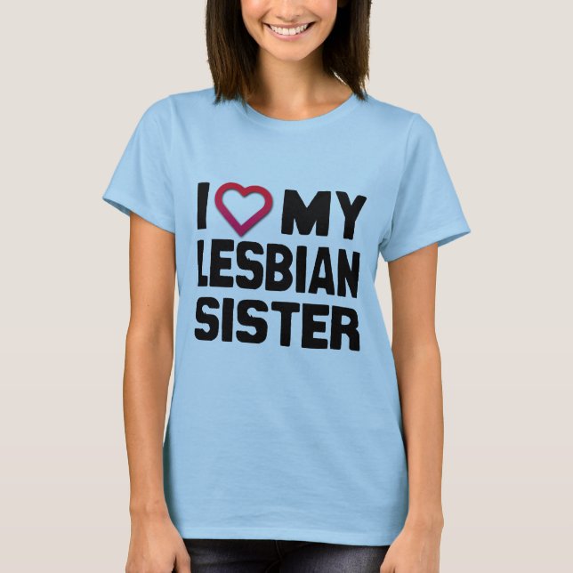 I LOVE MY LESBIAN SISTER -.png T-Shirt (Front)