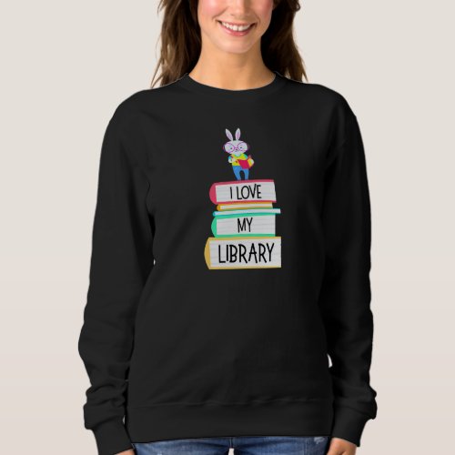 I Love My Library Cute Rabbit Readers Book Sweatshirt