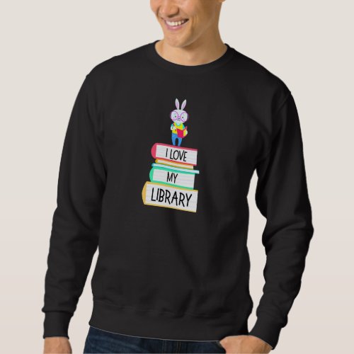 I Love My Library Cute Rabbit Readers Book Sweatshirt