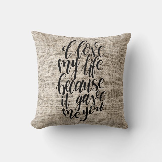 I Love My Life Because It Gave Me You Throw Pillow (Front)