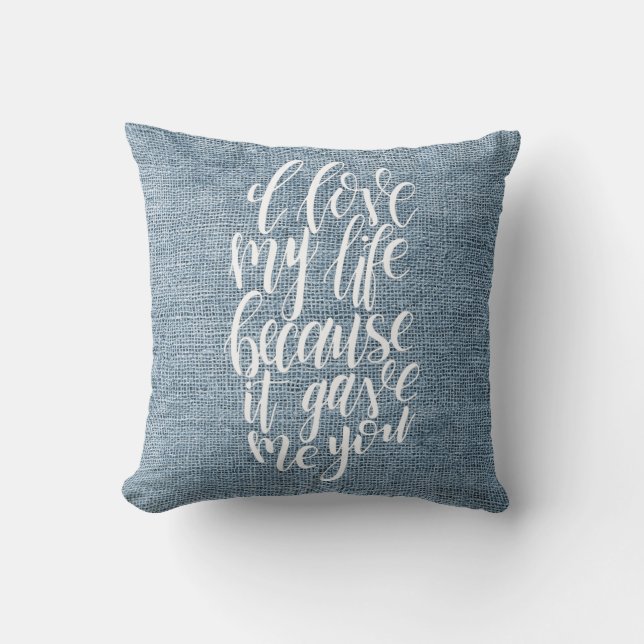 I Love My Life Because It Gave Me You Throw Pillow (Front)