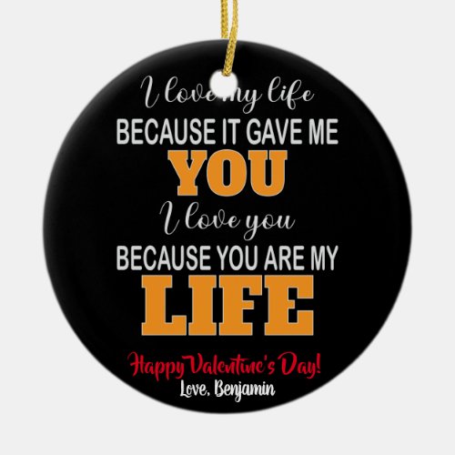 I Love My Life Because It Is Gave Me You Valentine Ceramic Ornament