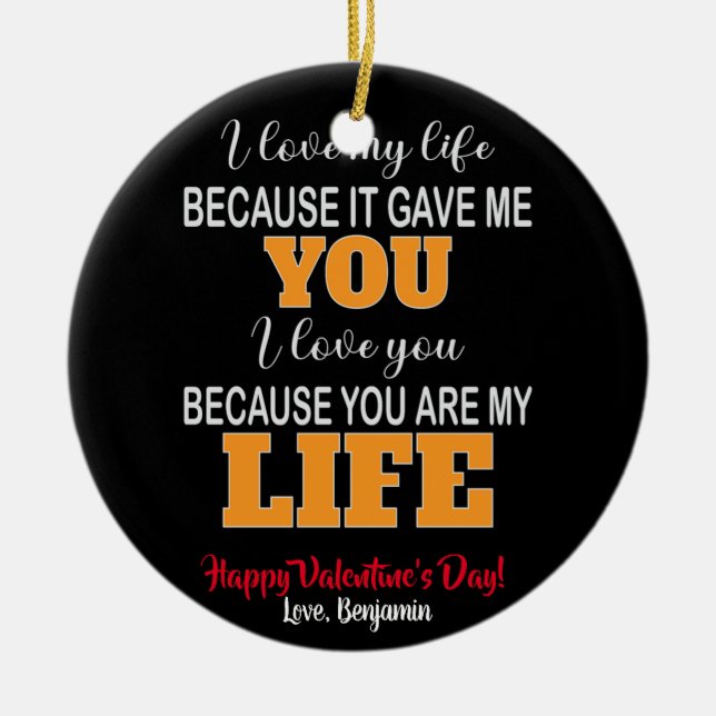 I Love My Life Because It Is Gave Me You Valentine Ceramic Ornament (Front)
