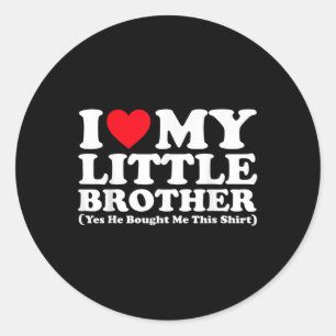 I Love My Little Brother Yes He Bought Me This Shi Classic Round Sticker