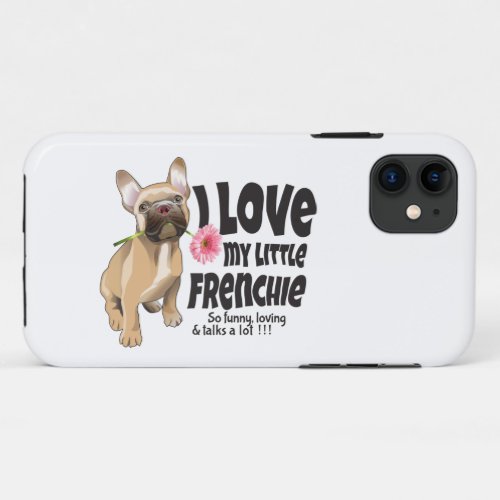 I love my little Frenchie _ French bulldog iPhone 11 Case