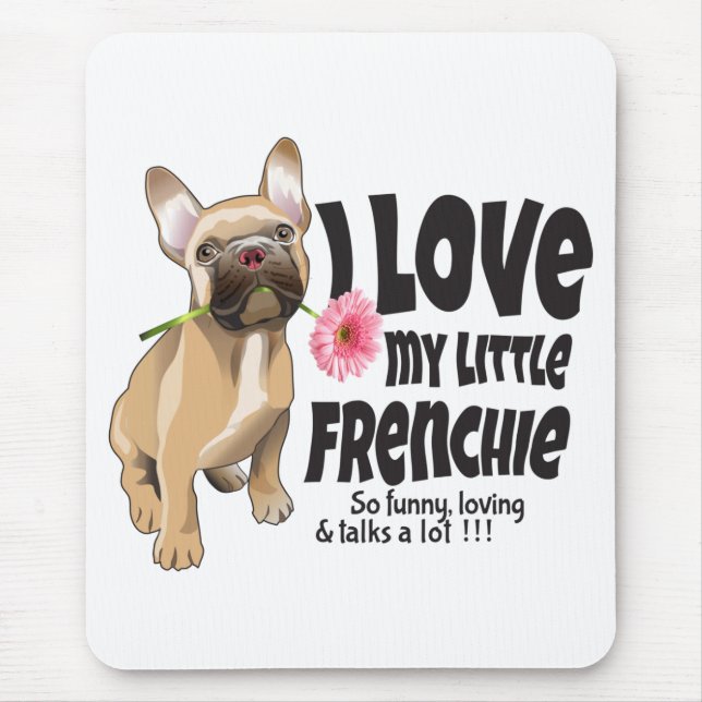 I love my little Frenchie - French bulldog Mouse Pad (Front)