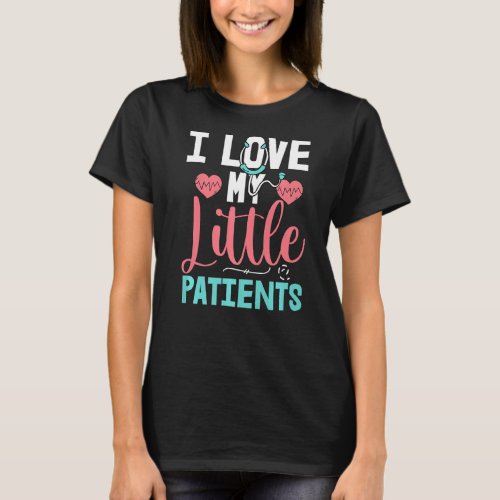 I Love My Little Patients Nursing School Nurses Da T_Shirt