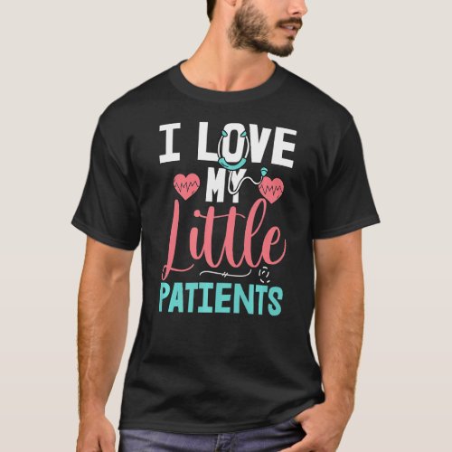I Love My Little Patients Nursing School Nurses Da T_Shirt