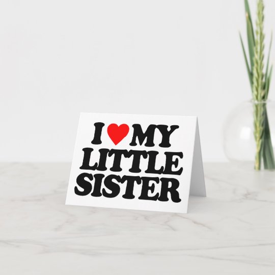 I LOVE MY LITTLE SISTER CARD | Zazzle.com