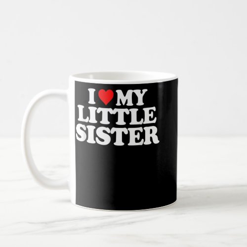 I Love My Little Sister _ Heart Funny Fun Gift Tee Coffee Mug