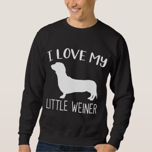 I Love My Little Weiner Dachshund Dog Lover Funny  Sweatshirt