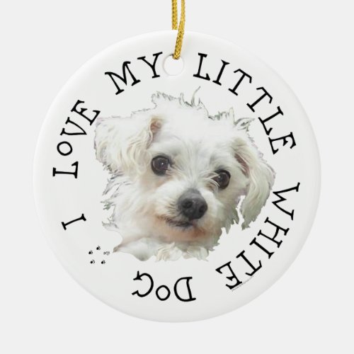 I Love My Little White Dog _ Maltese Ceramic Ornament