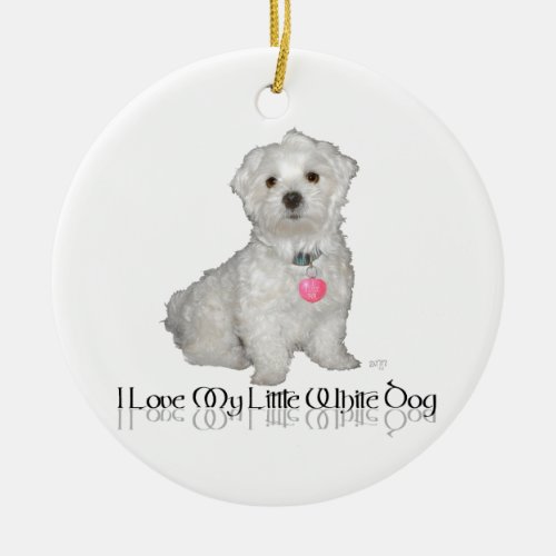 I Love My Little White Dog _ Maltese  Ceramic Ornament