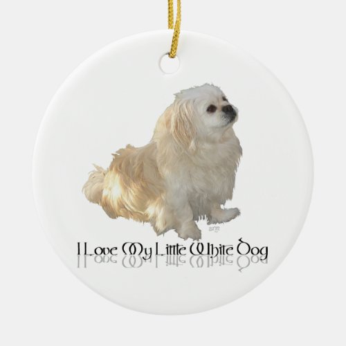 I Love My Little White Dog _ Pekingese  Ceramic Ornament