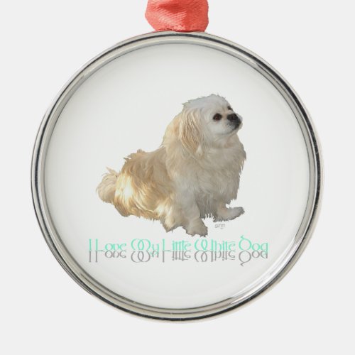 I Love My Little White Dog _ Pekingese  Metal Ornament