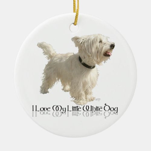 I Love My Little White Dog _ Westie Ceramic Ornament