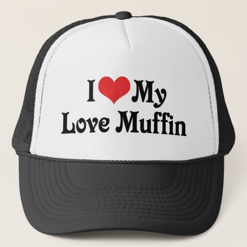 I Love My Love Muffin Trucker Hat