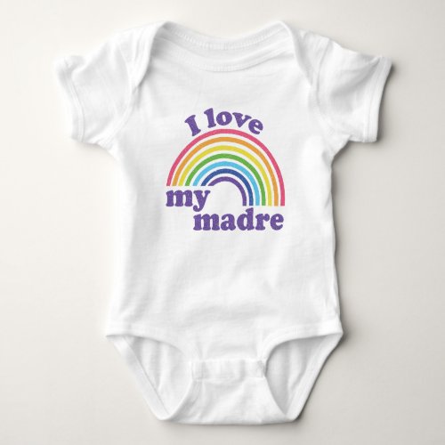 I Love My Madre _ Cute Rainbow  Baby Bodysuit