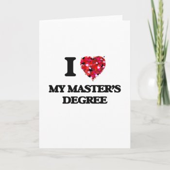 I Love My Master's Degree Card by giftsilove at Zazzle
