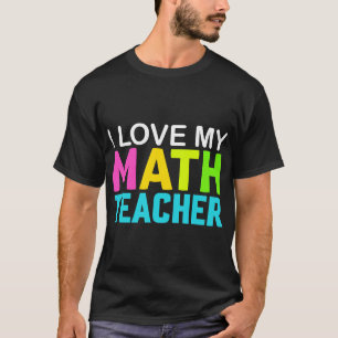 I Love my Math Teacher T-Shirt