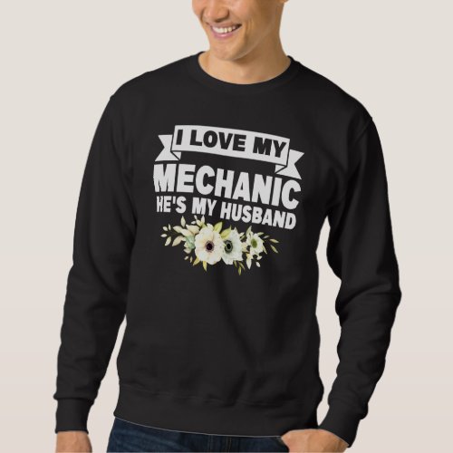I Love My Mechanic He S My Husband Car Sweatshirt