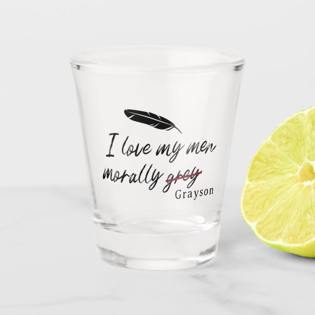 I love my men morally gray (Grayson) Shot Glass (Front)