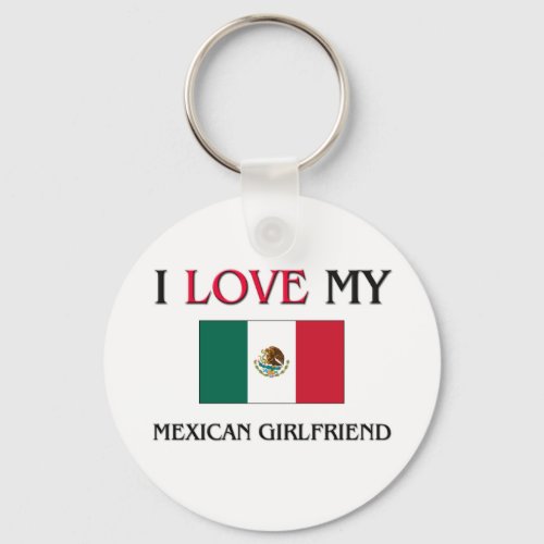 I Love My Mexican Girlfriend Keychain