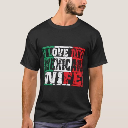 I love my mexican wife1 T_Shirt