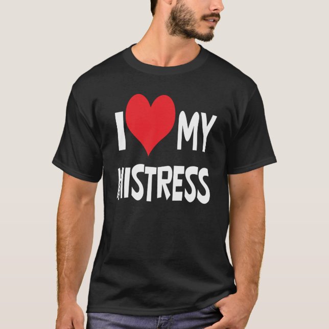 I love my mistress. T-Shirt (Front)