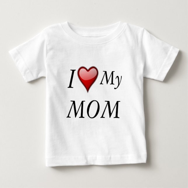 I Love My MOM  2 Baby T-Shirt (Front)