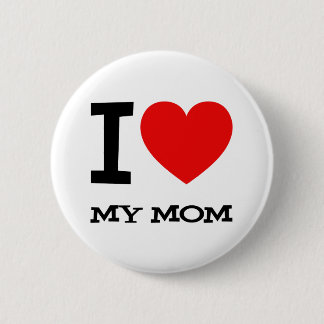 I Love My Mom Button
