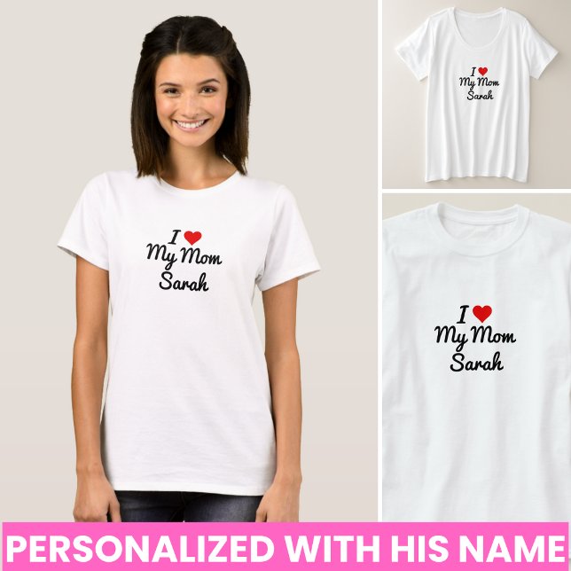 I Love My Mom Create Your Own Mothers Name T-Shirt (I Love My Mom Create Your Own Mothers Name woman T Shirt)