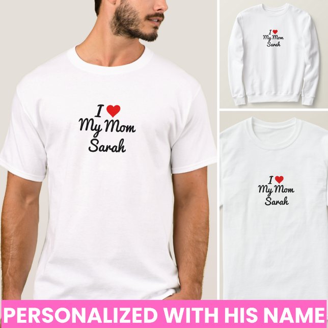 I Love My Mom Create Your Own Mothers Name T-Shirt (I Love My Mom Create Your Own Mothers Name men T-Shirt)