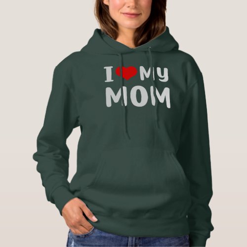 I love my mom Funny Mothers Day For Mom Mommy Hoodie