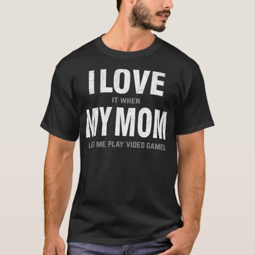 I Love My Mom Funny Sarcastic Video Games Tee