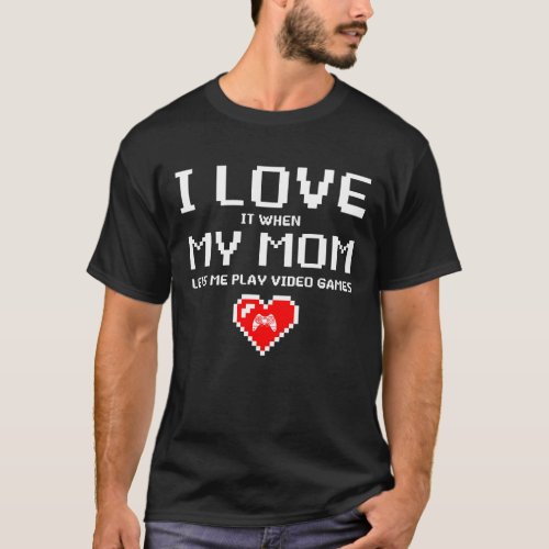 I Love My Mom Funny Teenager Gift Teen Boy Gamer T_Shirt